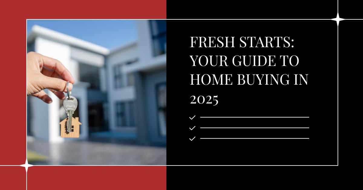 Fresh Starts: Your Guide to Home Buying in 2025