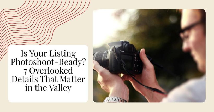Is Your Listing Photoshoot-Ready? 7 Overlooked Details That Matter in the Valley