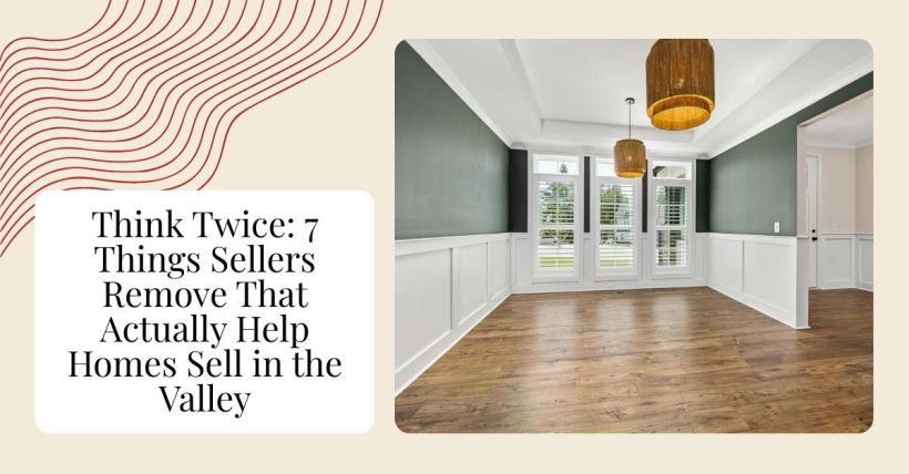 Think Twice: 7 Things Sellers Remove That Actually Help Homes Sell in the Valley