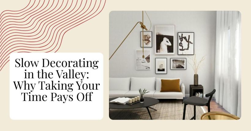 Slow Decorating in the Valley: Why Taking Your Time Pays Off