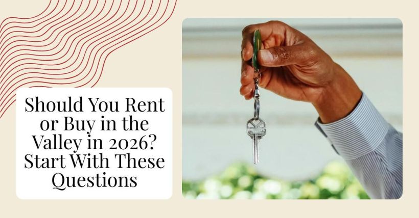 Should You Rent or Buy in the Valley in 2026? Start With These Questions