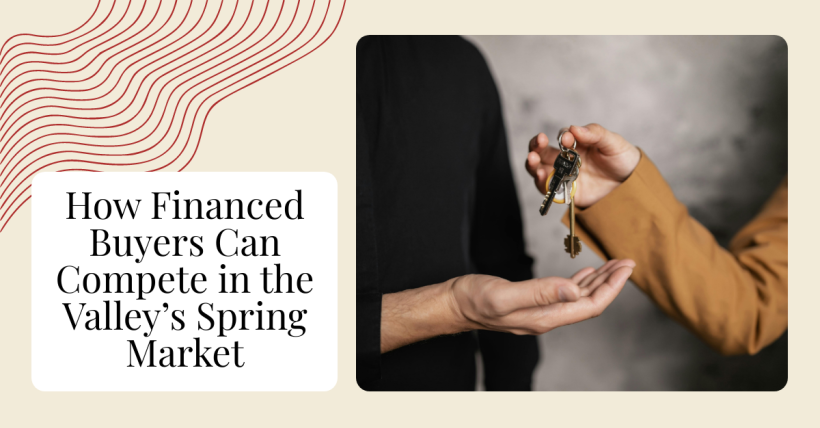 How Financed Buyers Can Compete in the Valley’s Spring Market