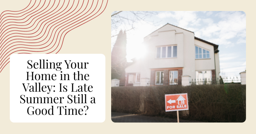 Selling Your Home in the Valley: Is Late Summer Still a Good Time?