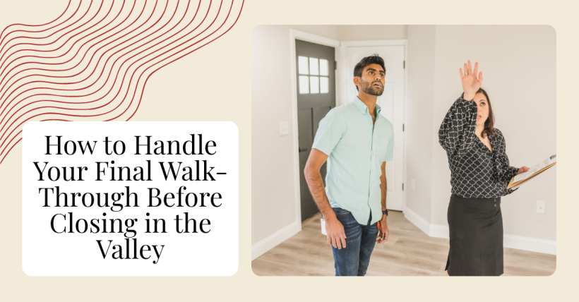 How to Handle Your Final Walk-Through Before Closing in the Valley