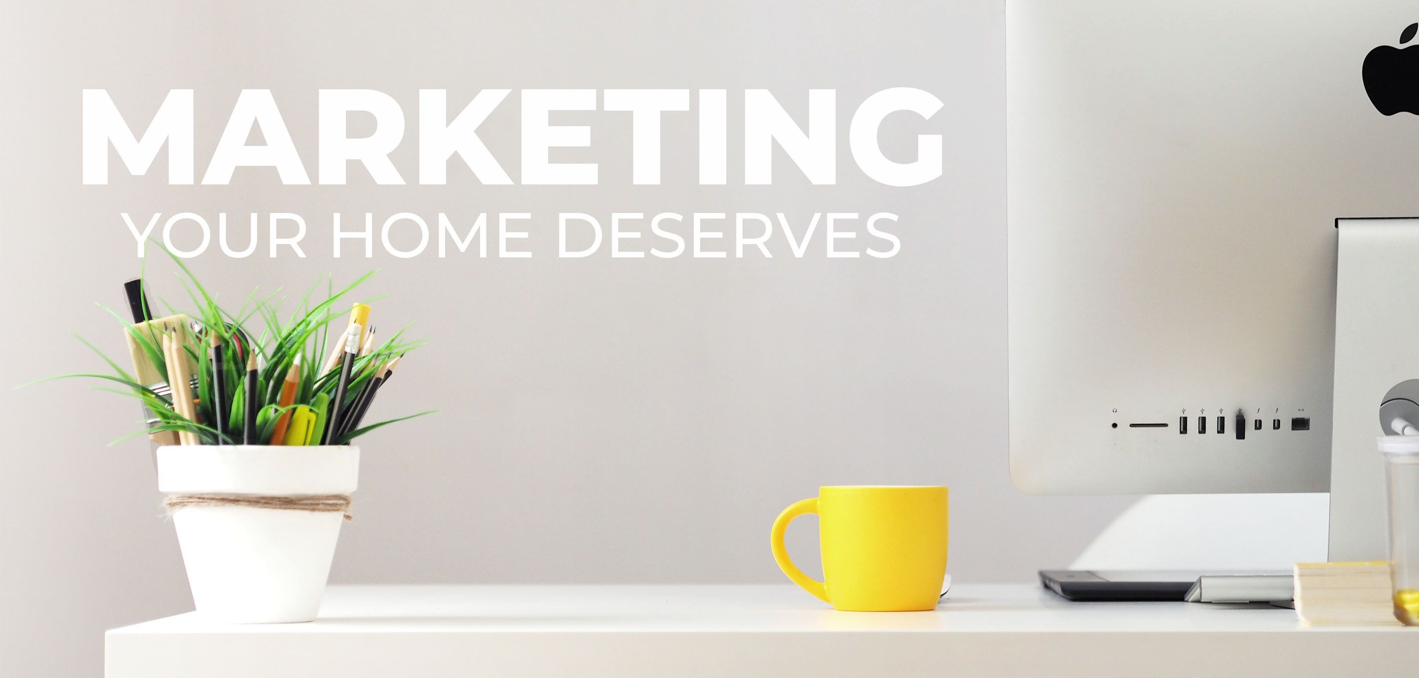 Marketing Your Home Deserves