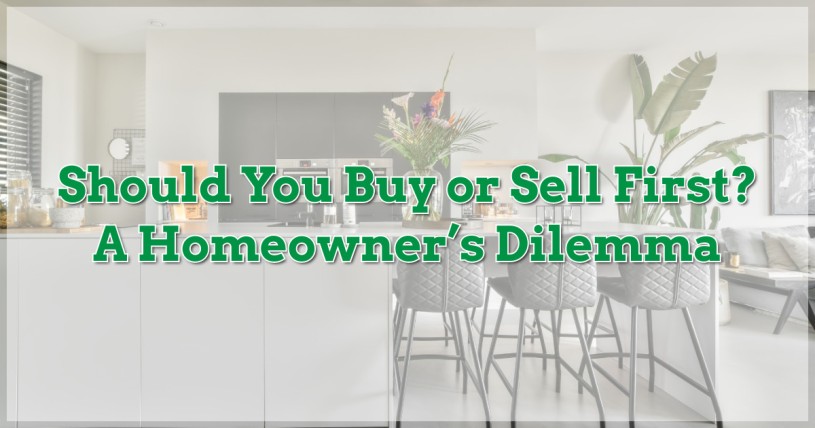 Should You Buy or Sell First? A Homeowner’s Dilemma