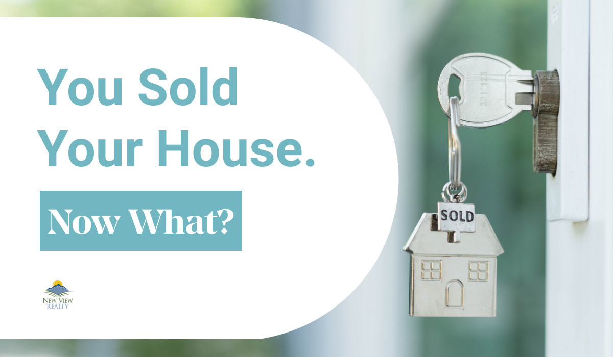 You Sold Your House. Now What?