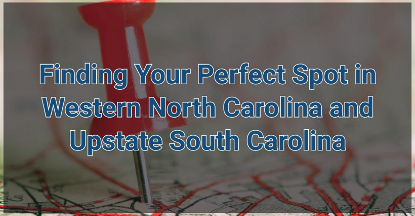 Finding Your Perfect Spot in Western North Carolina and Upstate South Carolina