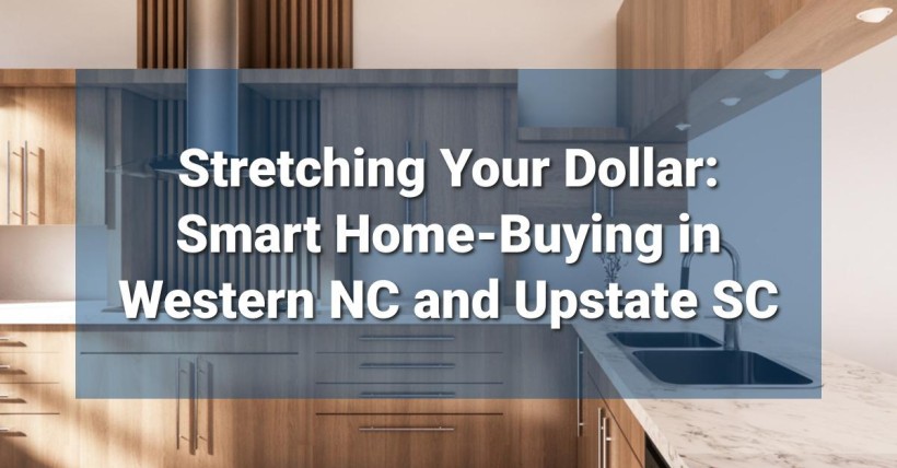 Stretching Your Dollar: Smart Home-Buying in Western NC and Upstate SC