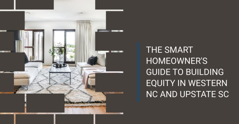 The Smart Homeowner's Guide to Building Equity in Western NC and Upstate SC