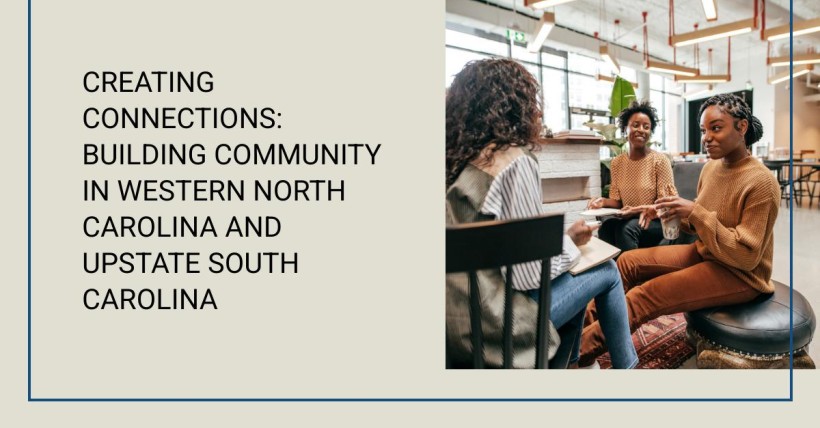 Creating Connections: Building Community in Western North Carolina and Upstate South Carolina