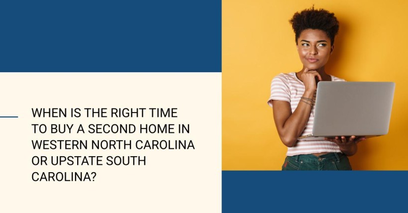 When Is the Right Time to Buy a Second Home in Western North Carolina or Upstate South Carolina?