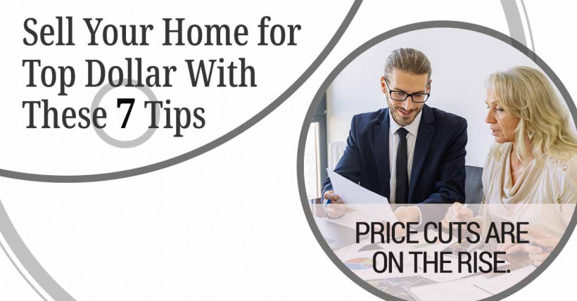 Avoid a Price Cut and Sell Your Home for Top Dollar With These 7 Tips