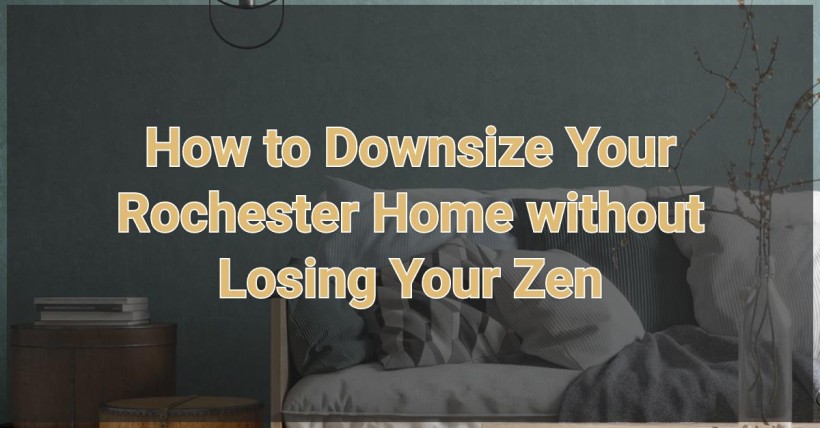 How to Downsize Your Rochester Home without Losing Your Zen