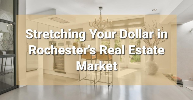 Stretching Your Dollar in Rochester's Real Estate Market