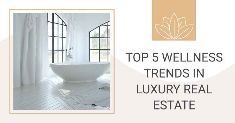 Top 5 Wellness Trends in Luxury Real Estate