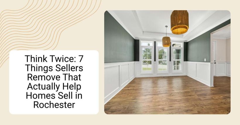 Think Twice: 7 Things Sellers Remove That Actually Help Homes Sell in Rochester