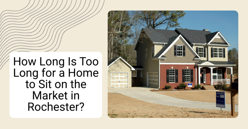 How Long Is Too Long for a Home to Sit on the Market in Rochester?