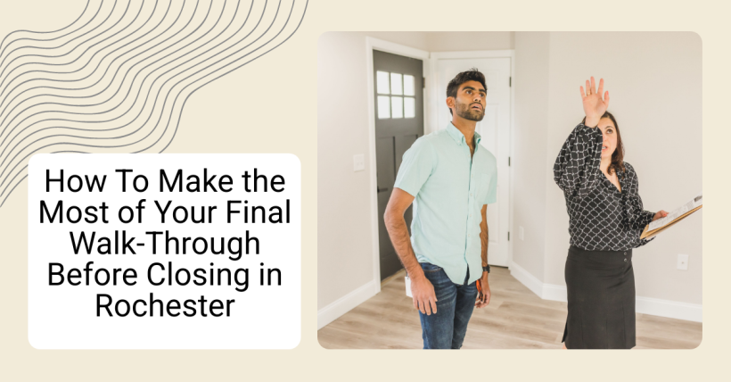 How To Make the Most of Your Final Walk-Through Before Closing in Rochester