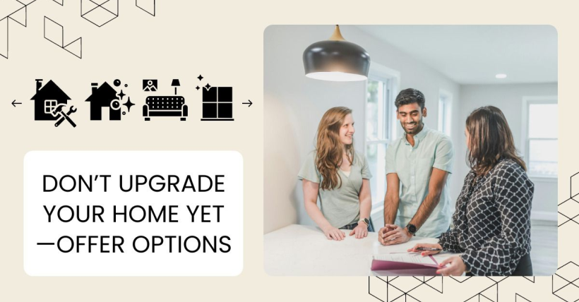 Don’t Upgrade Your Home Yet—Offer Options