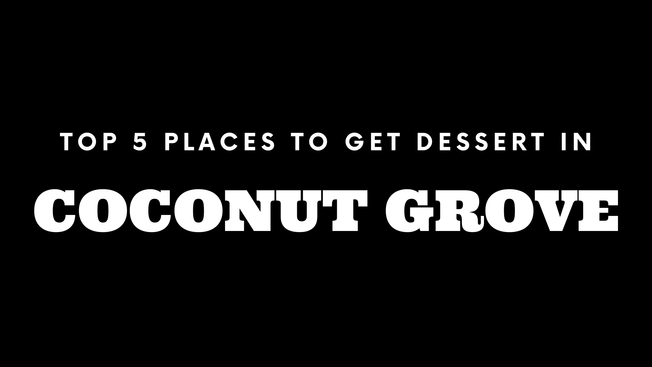 Top 5 Places to Get Dessert in Coconut Grove