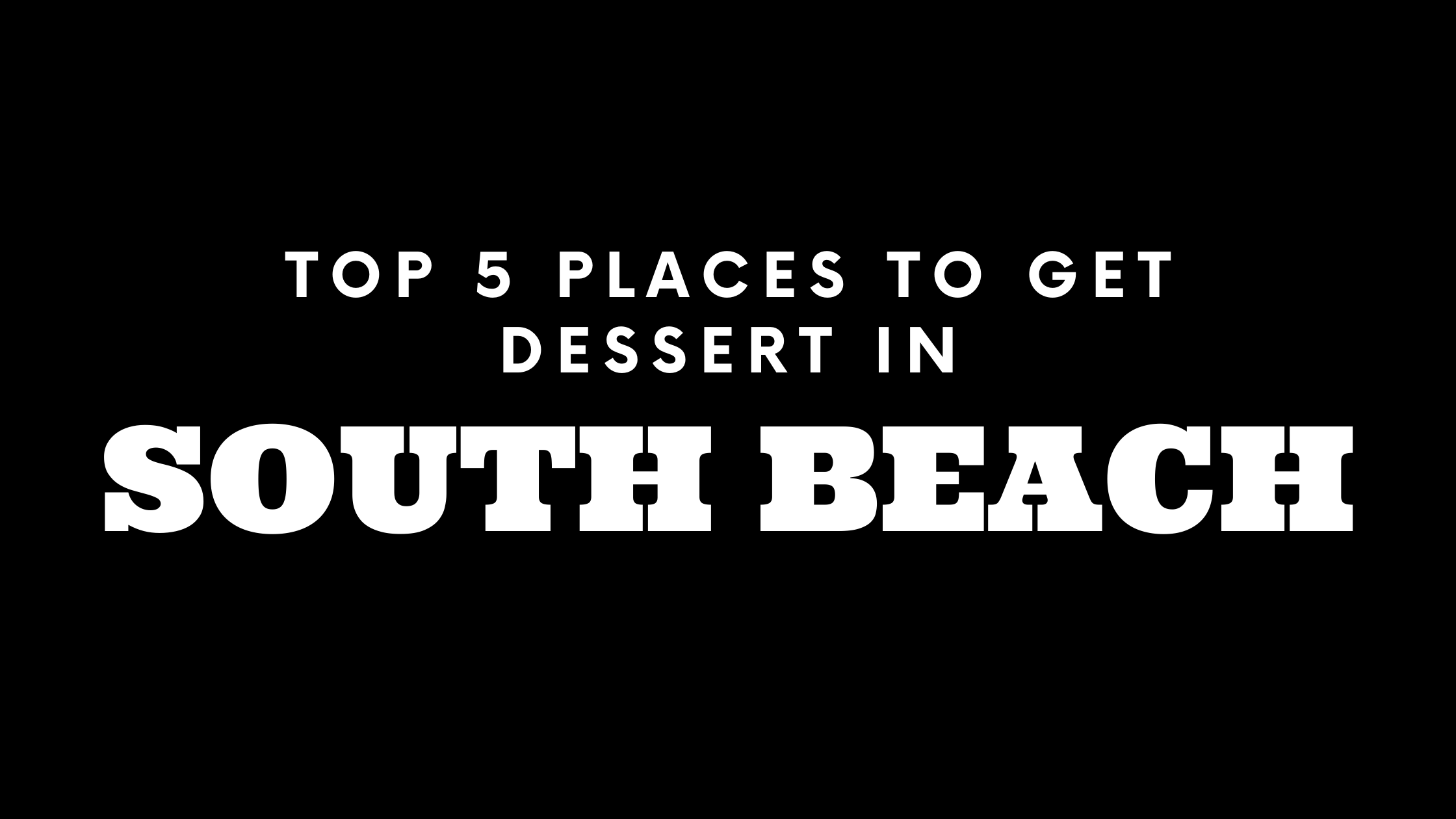 Top 5 Places to Get Dessert in South Beach