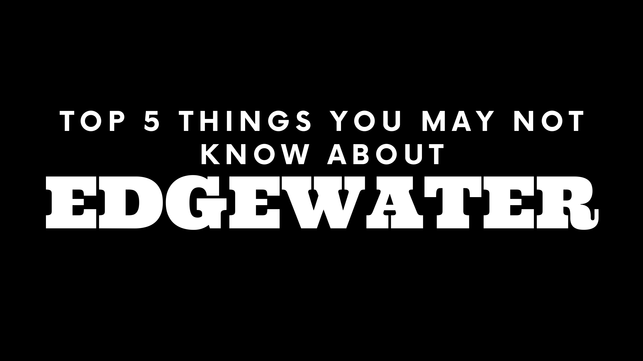 Top 5 Things You May Not Know About Edgewater