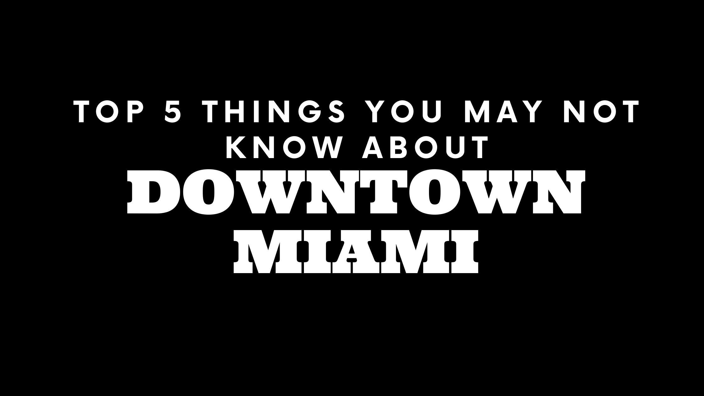 Top 5 Things You May Not Know About Downtown Miami