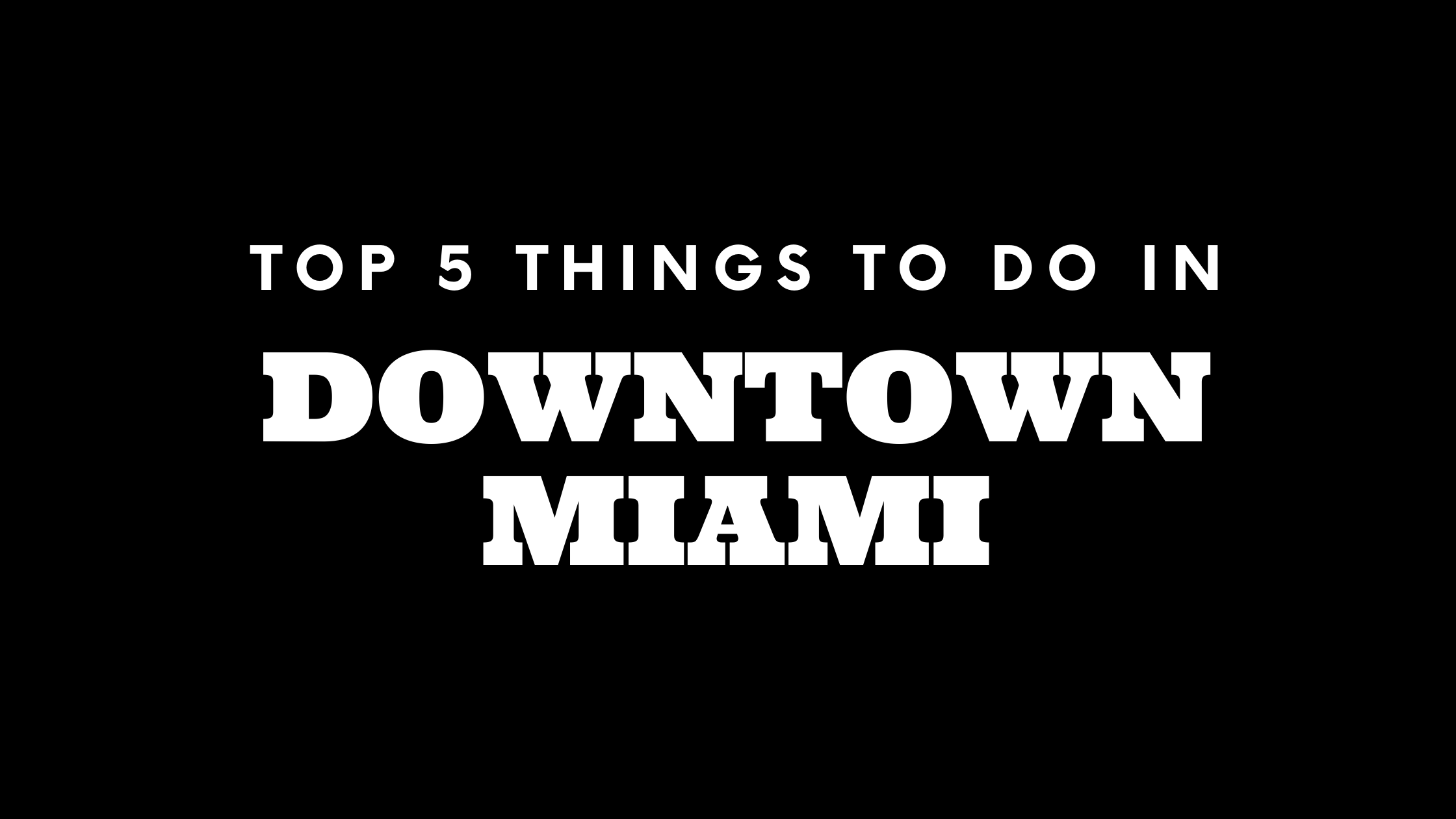 Top 5 Things To Do in Downtown Miami