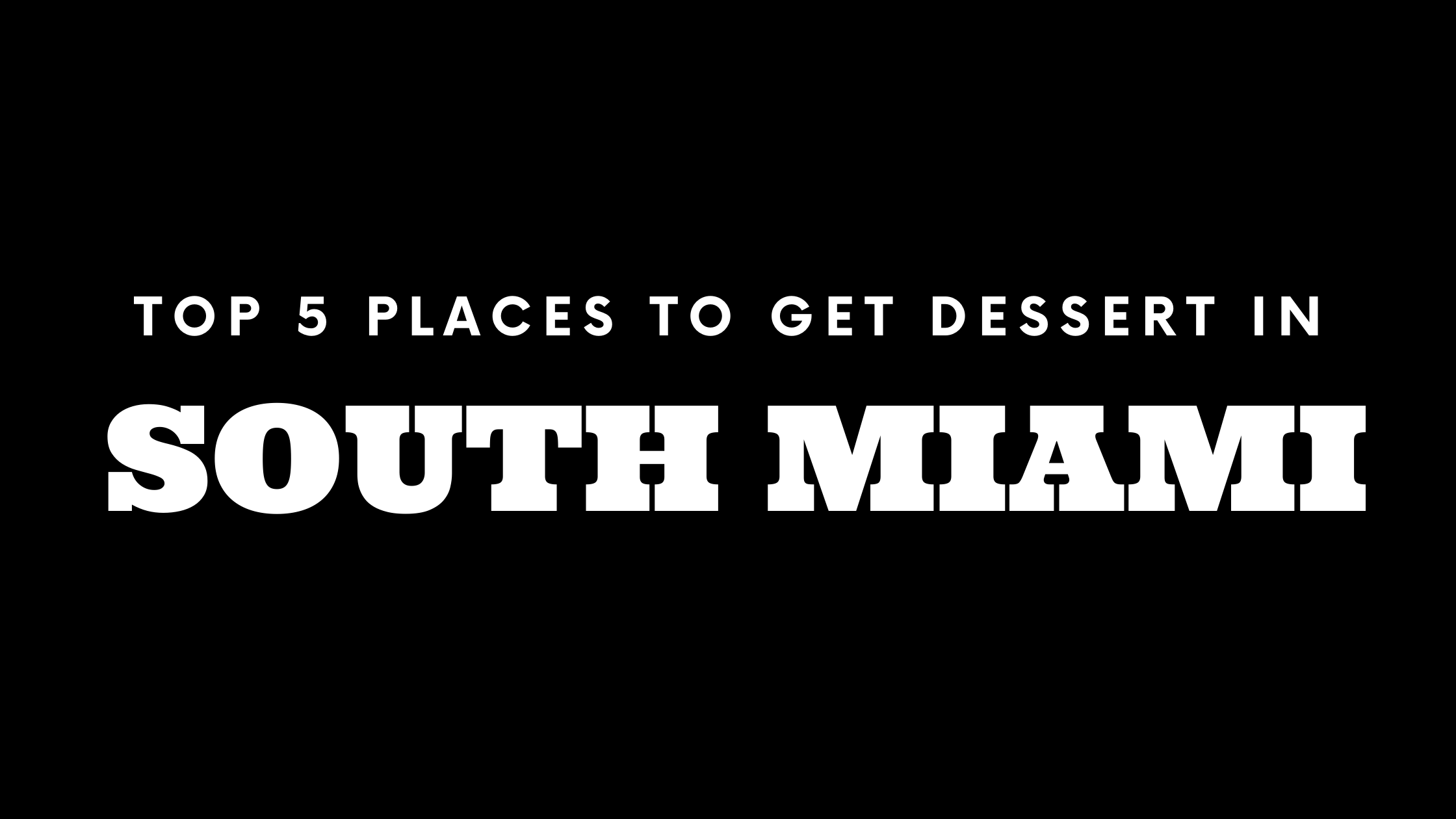 Top 5 Places to Get Dessert in South Miami