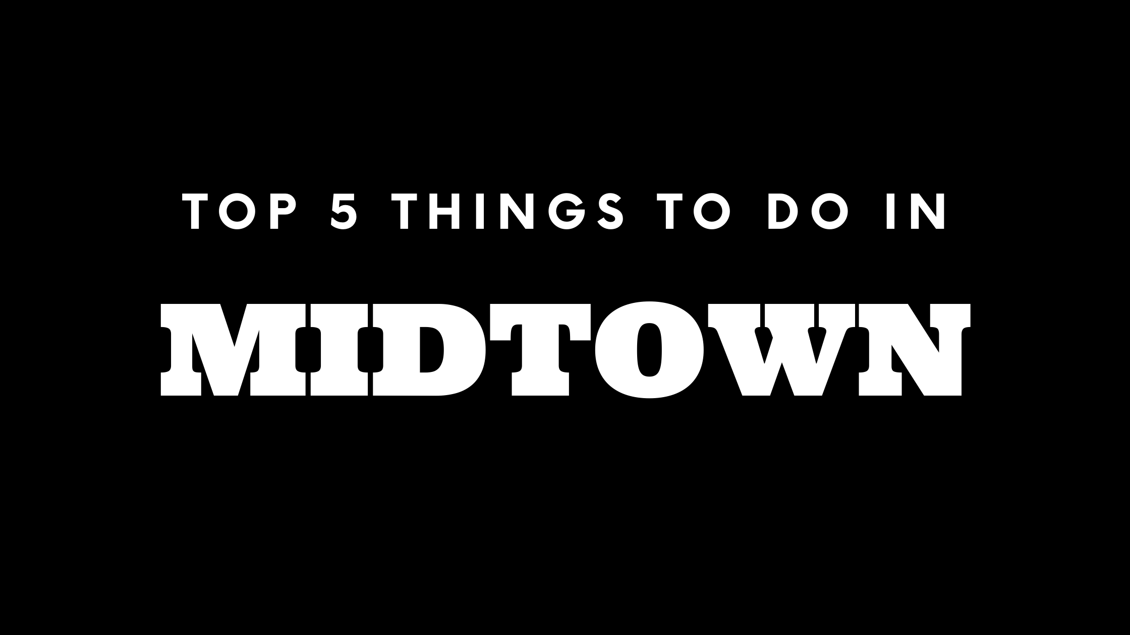 Top 5 Things To Do in Midtown