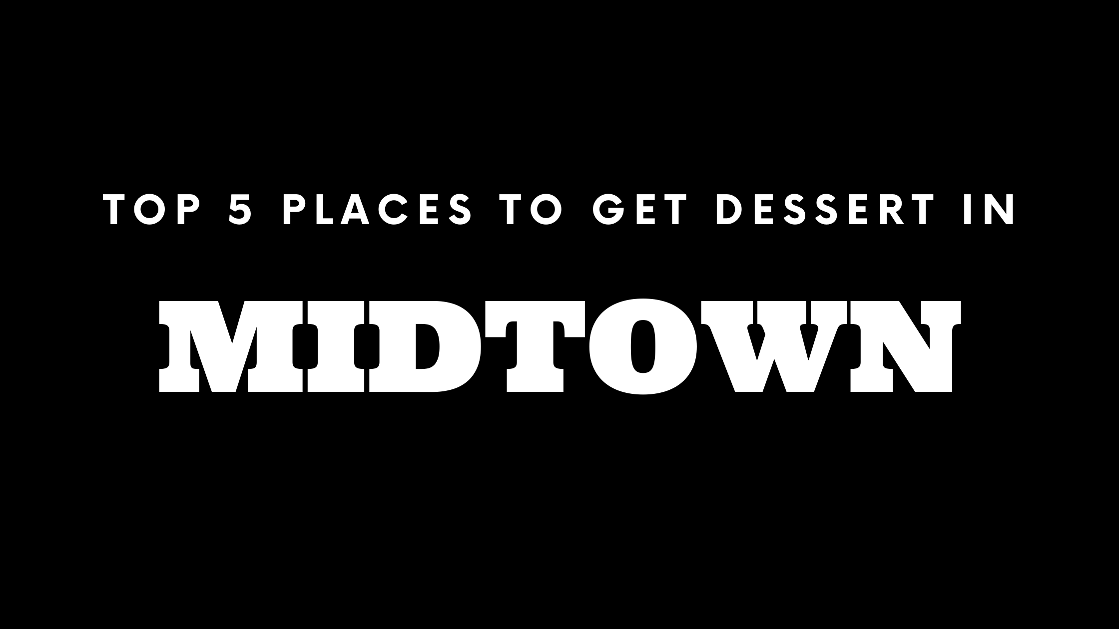 Top 5 Places to Get Dessert in Midtown