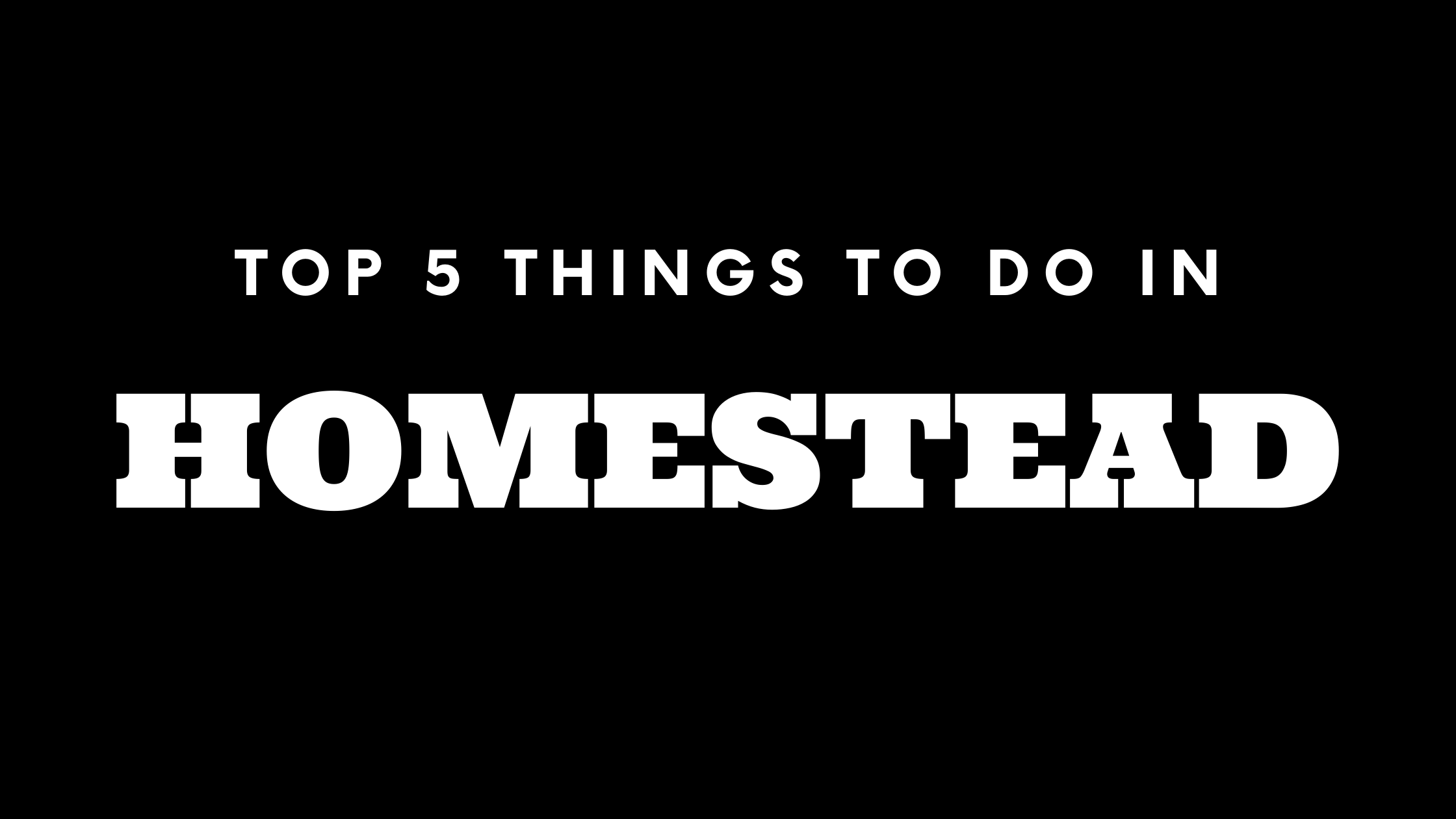 Top 5 Things To Do in Homestead