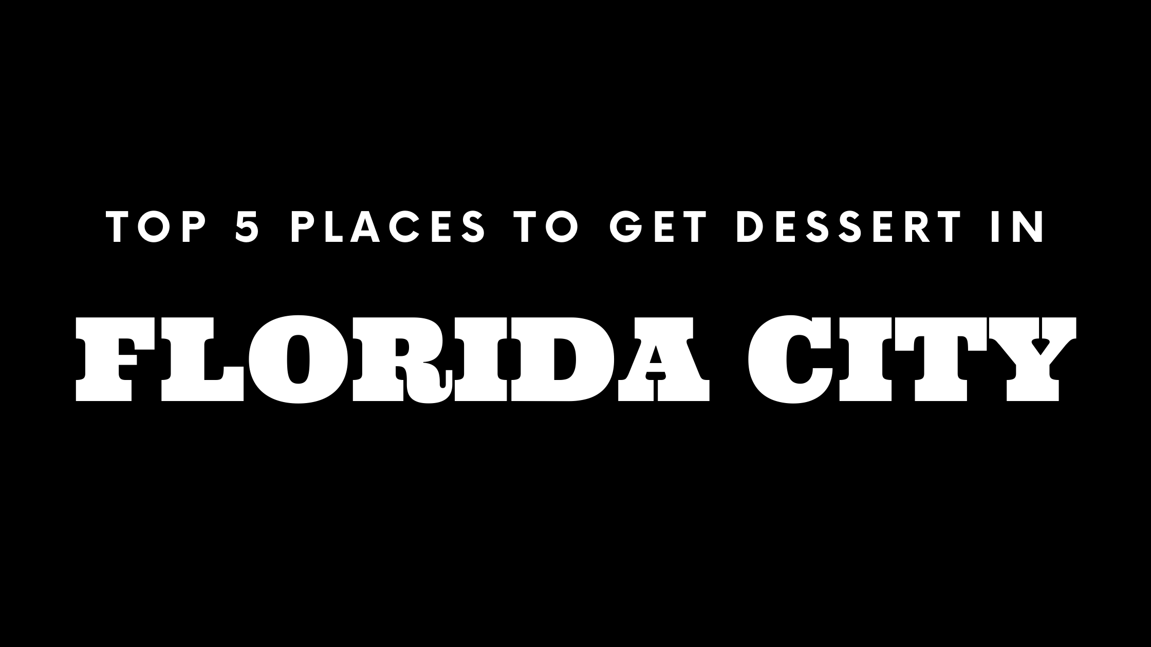 Top 5 Places to Get Dessert in Florida City