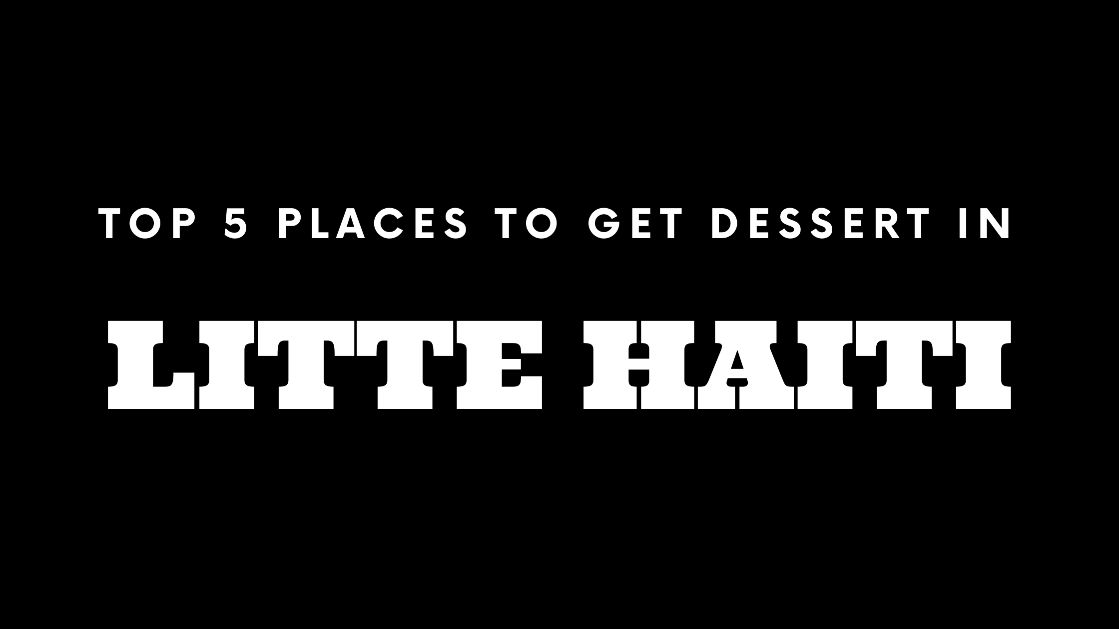 Top 5 Places to Get Dessert in Little Haiti