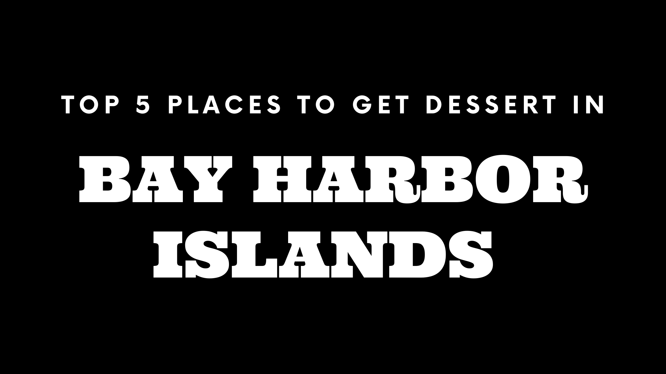 Top 5 Places to Get Dessert in Bay Harbor Islands