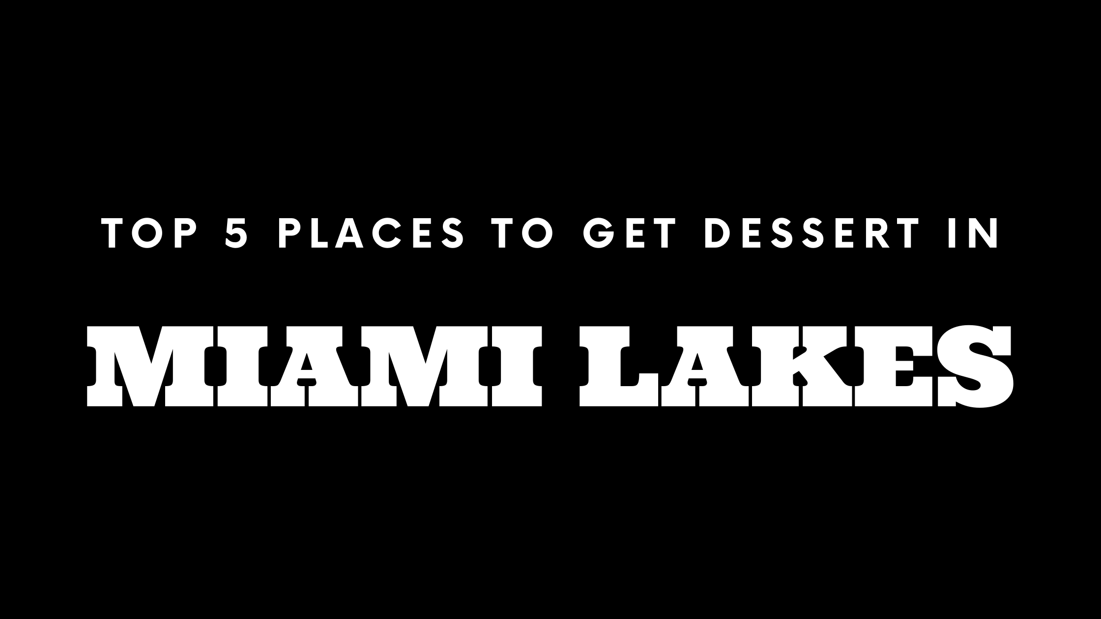 Top 5 Places to Get Dessert in Miami Lakes