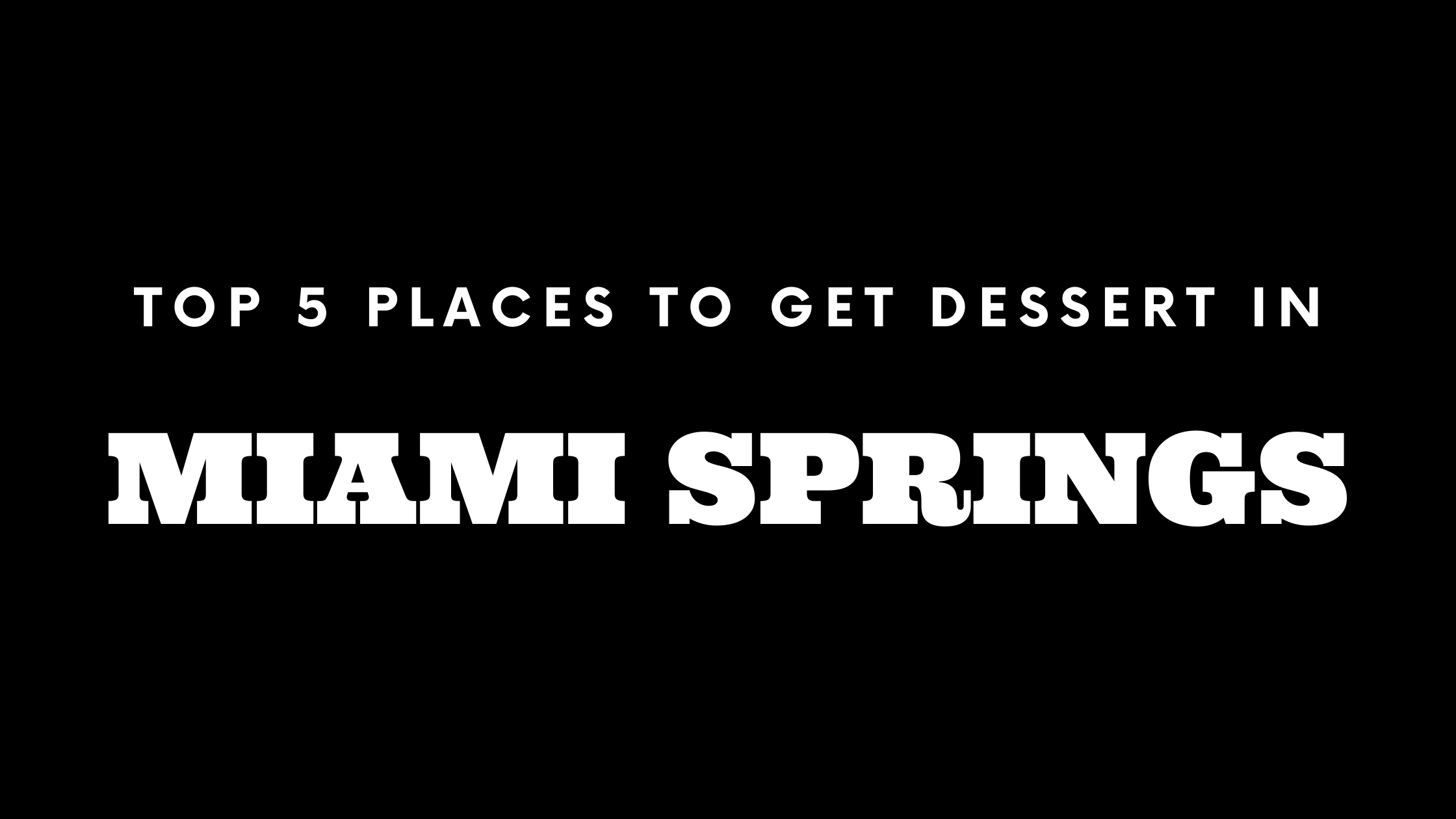 Top 5 Places to Get Dessert in Miami Springs