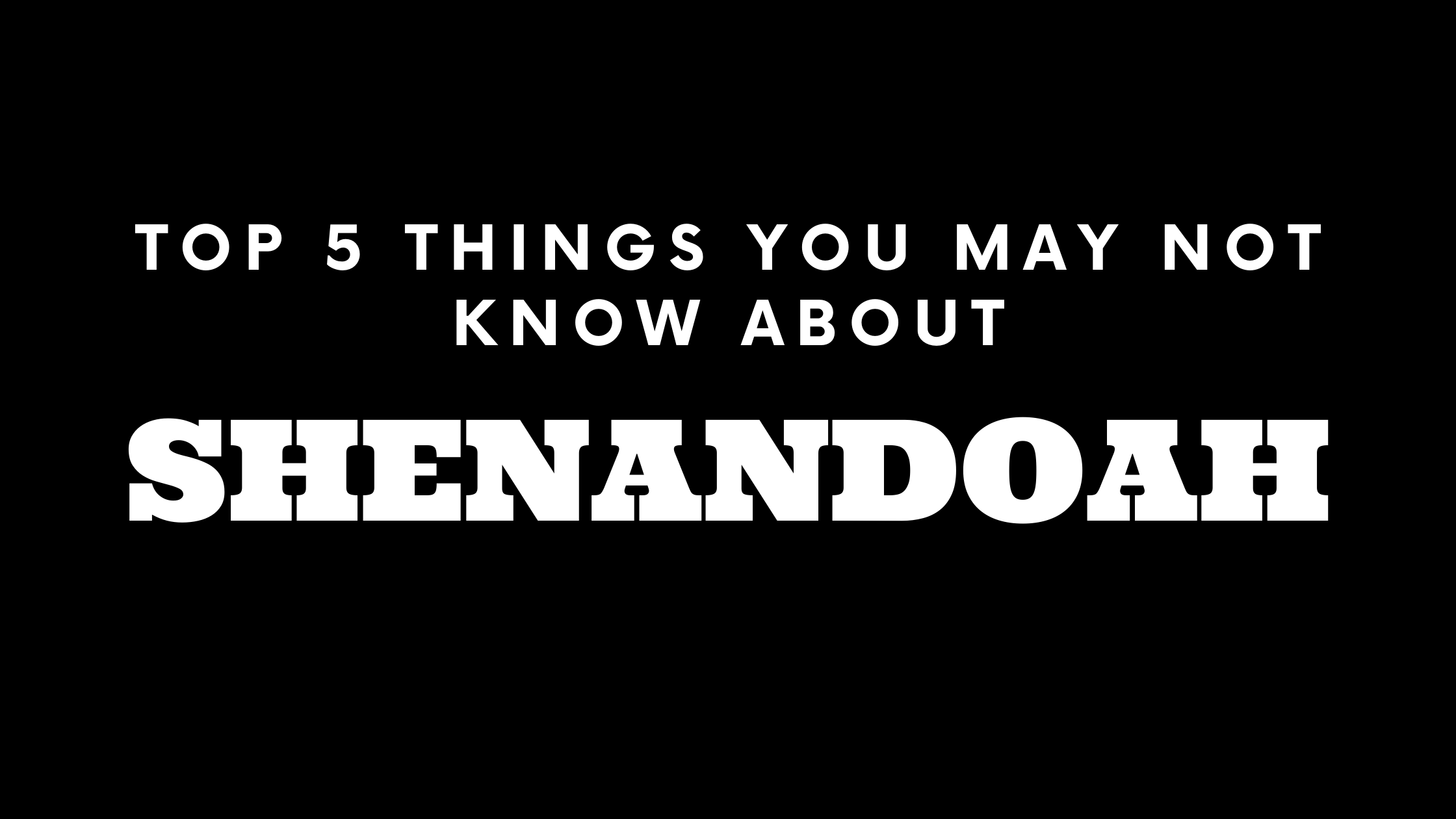 Top 5 Things You May Not Know About Shenandoah