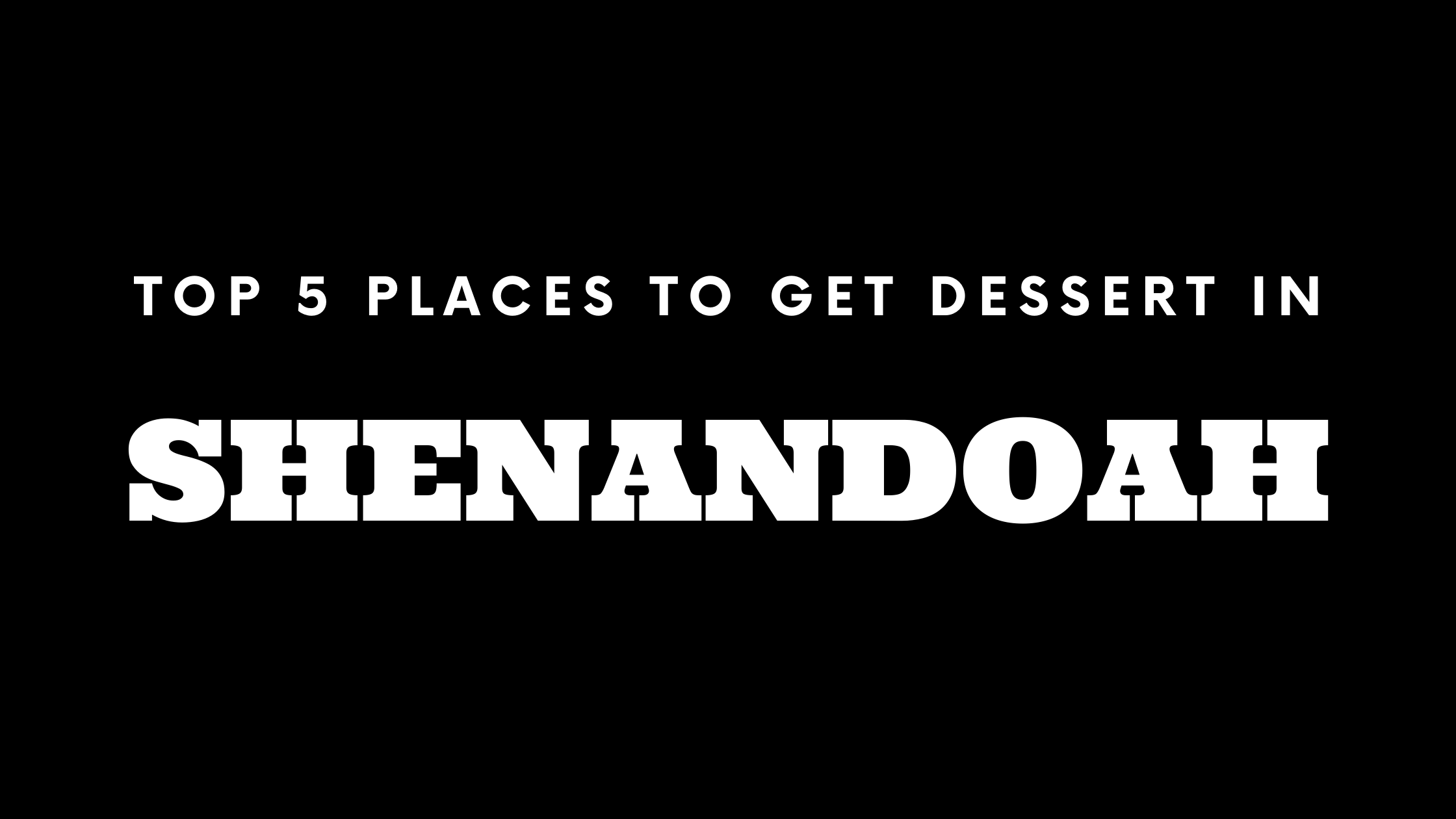 Top 5 Places to Get Dessert in Shenandoah