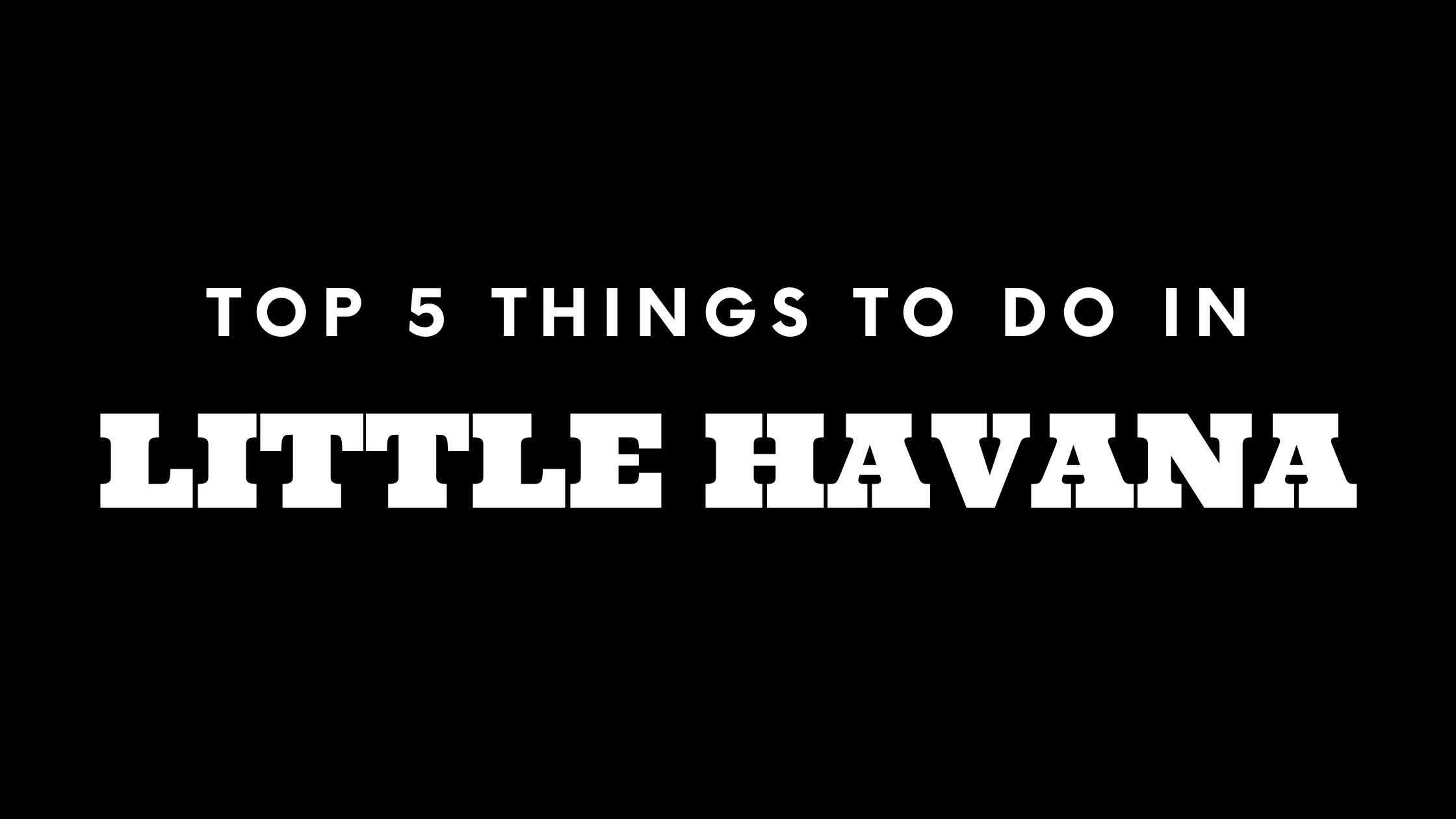 Top 5 Things To Do in Little Havana