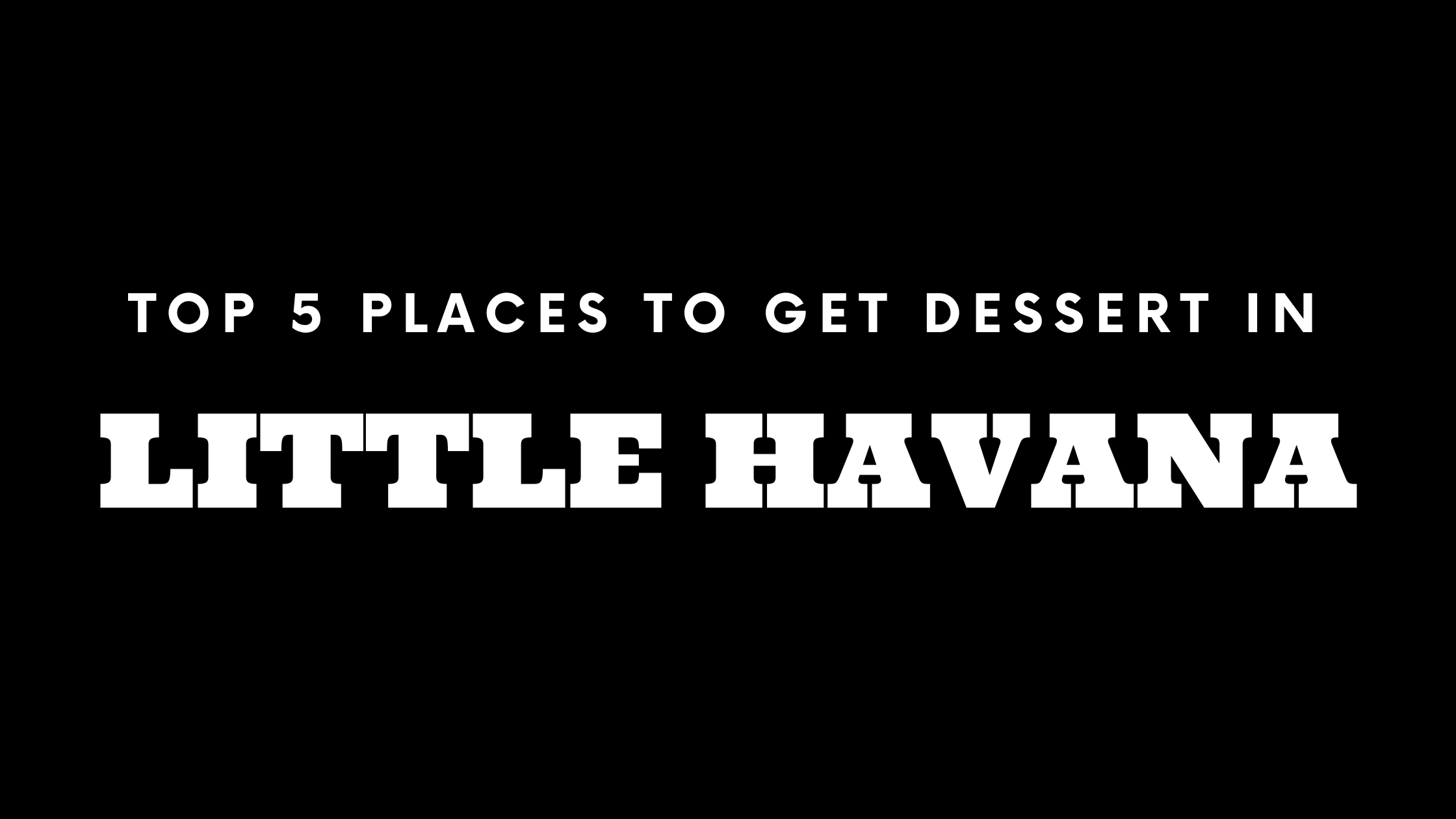 Top 5 Places to Get Dessert in Little Havana