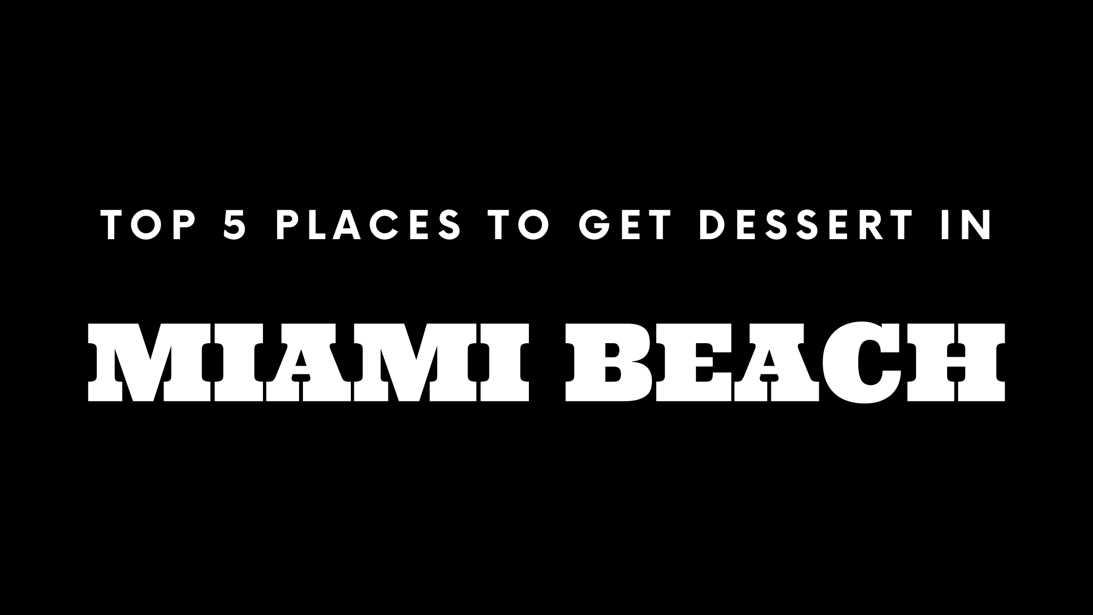 Top 5 Places to Get Dessert in Miami Beach