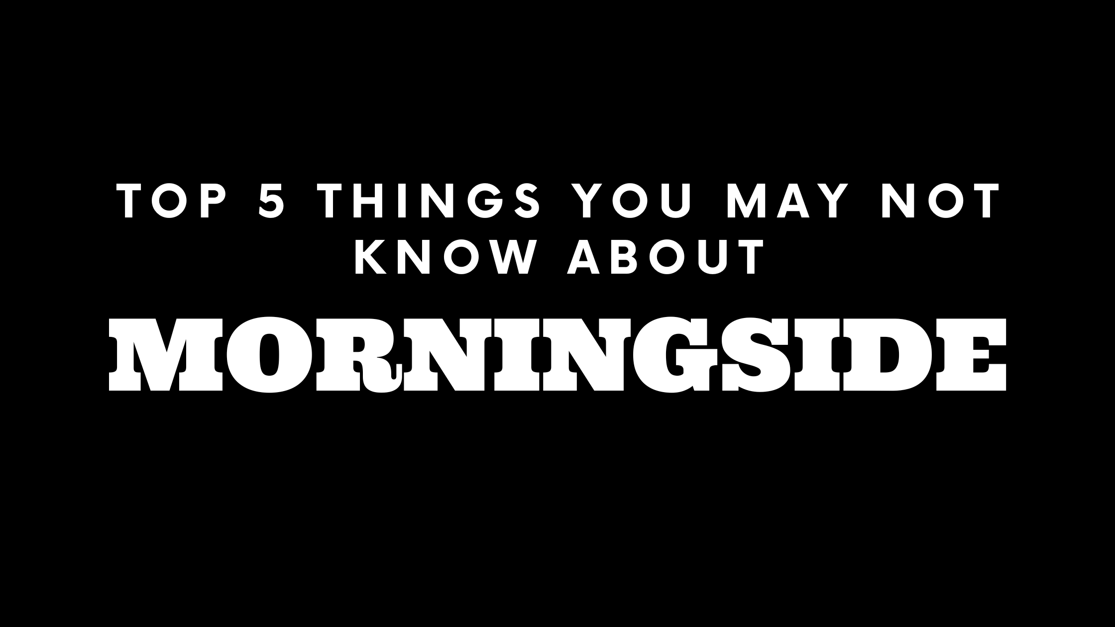 Top 5 Things You May Not Know About Morningside