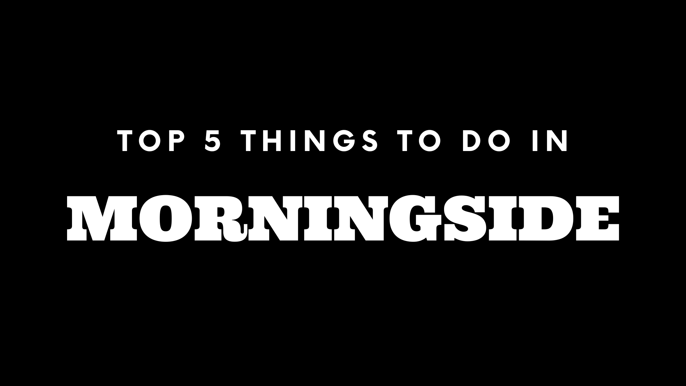 Top 5 Things To Do in Morningside