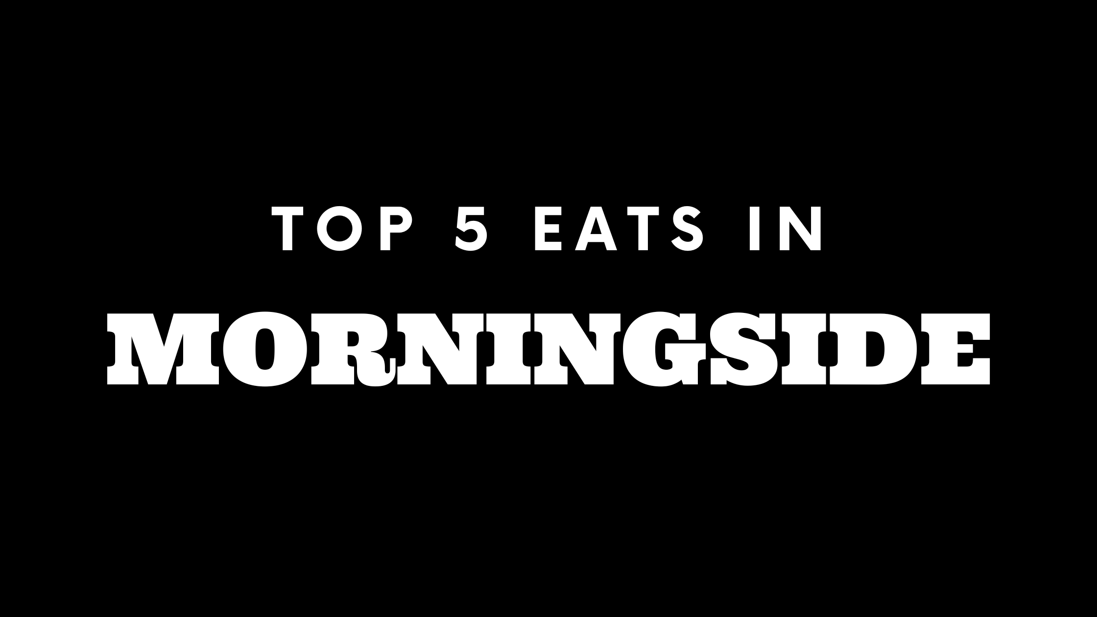 Top 5 Places to Eat in Morningside