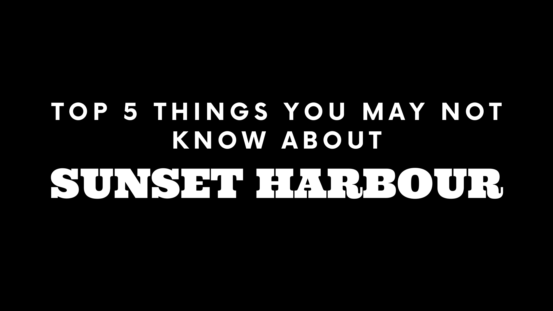 Top 5 Things You May Not Know About Sunset Harbour