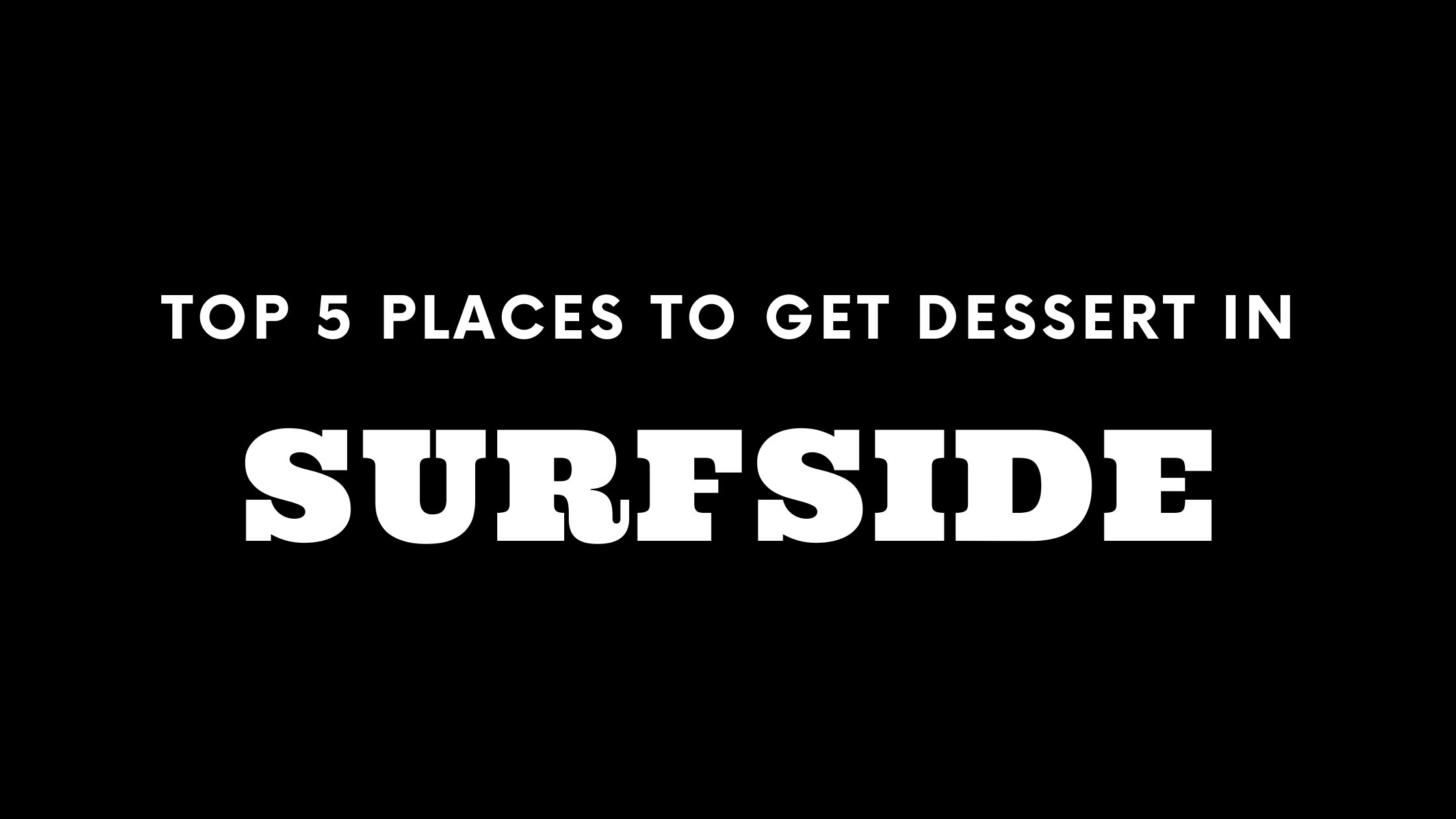 Top 5 Places to Get Dessert in Surfside