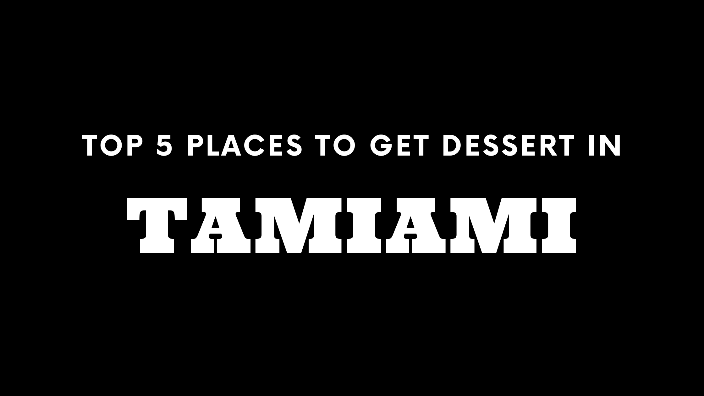 Top 5 Places to Get Dessert in Tamiami