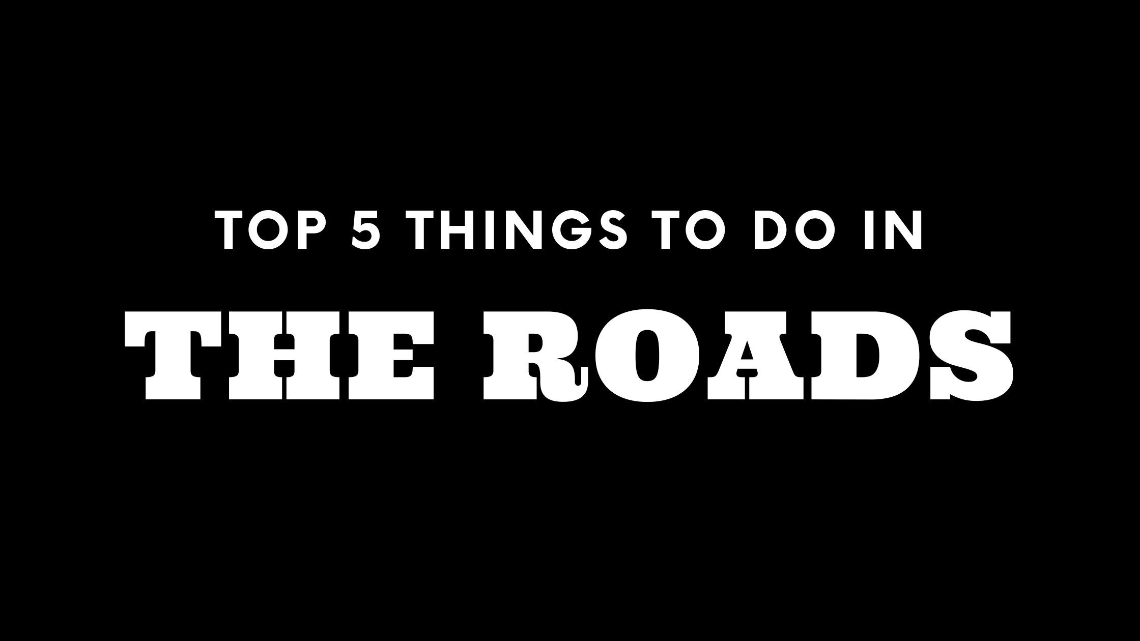 Top 5 Things To Do in The Roads